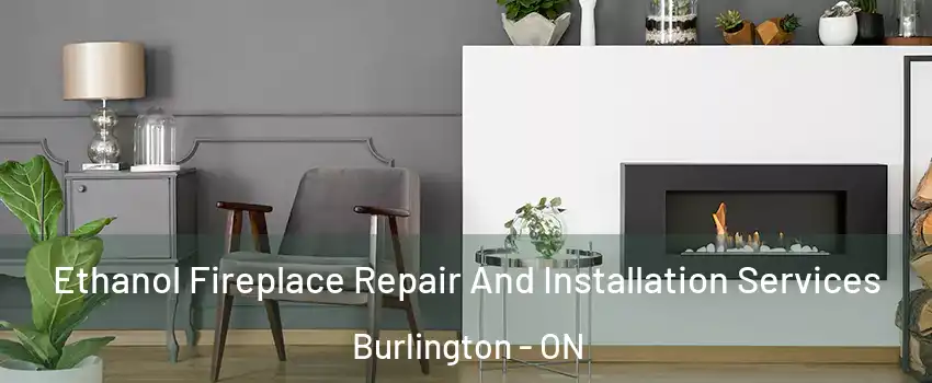  Ethanol Fireplace Repair And Installation Services Burlington - ON