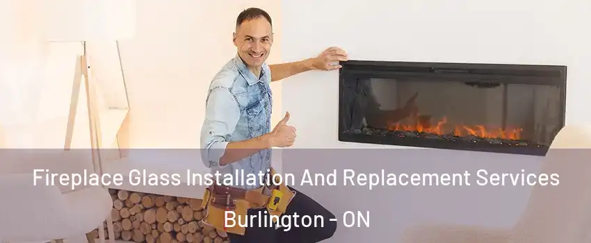  Fireplace Glass Installation And Replacement Services Burlington - ON