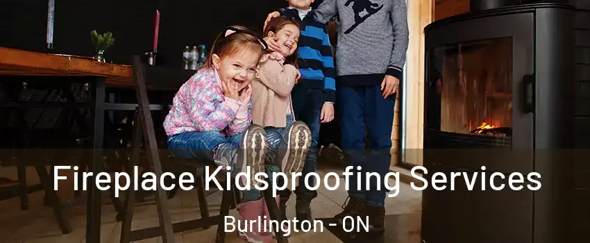  Fireplace Kidsproofing Services Burlington - ON
