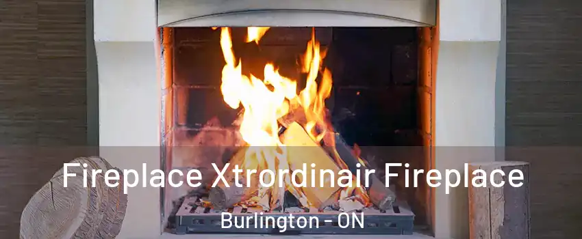  Fireplace Xtrordinair Fireplace Burlington - ON
