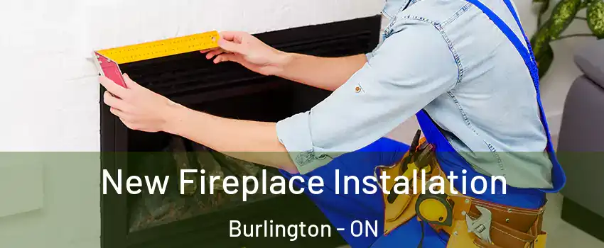  New Fireplace Installation Burlington - ON