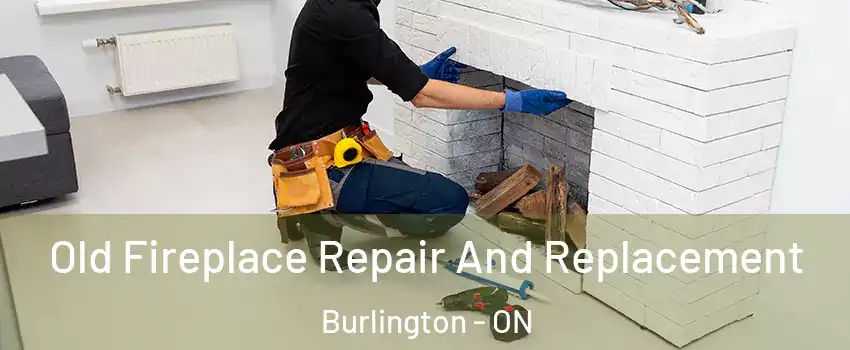  Old Fireplace Repair And Replacement Burlington - ON