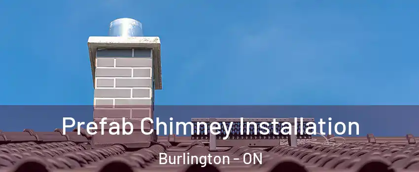  Prefab Chimney Installation Burlington - ON