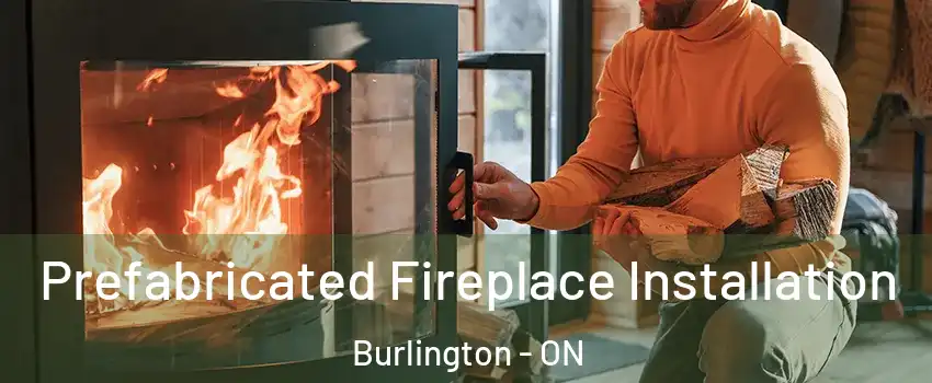  Prefabricated Fireplace Installation Burlington - ON