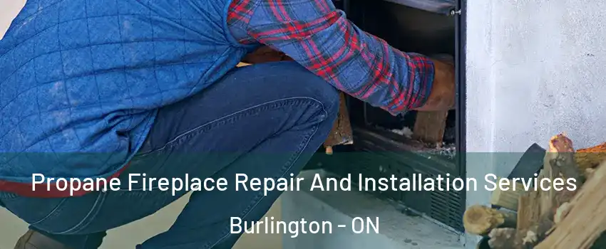  Propane Fireplace Repair And Installation Services Burlington - ON