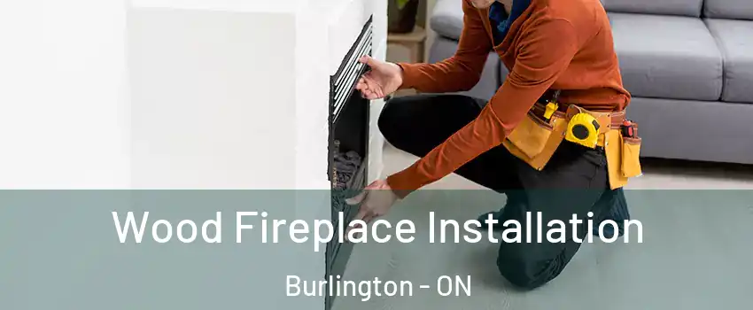  Wood Fireplace Installation Burlington - ON