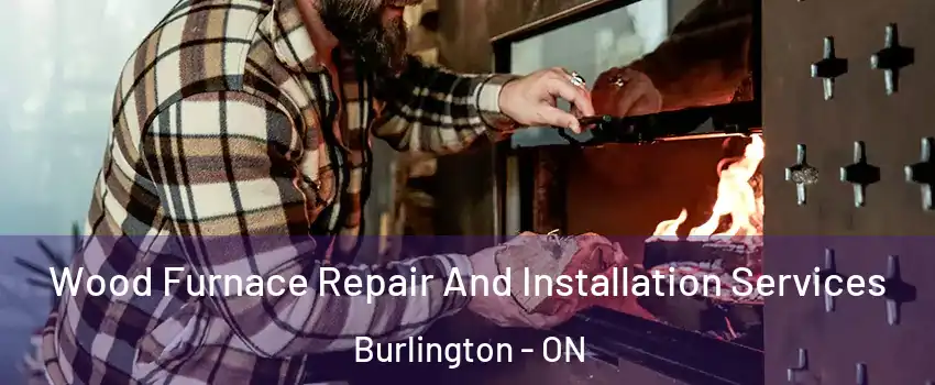  Wood Furnace Repair And Installation Services Burlington - ON